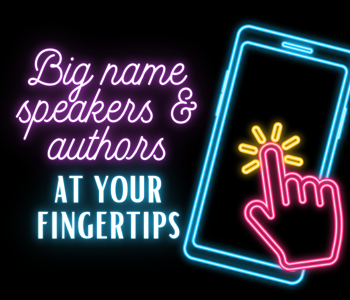 Big name speakers and authors at your fingertips