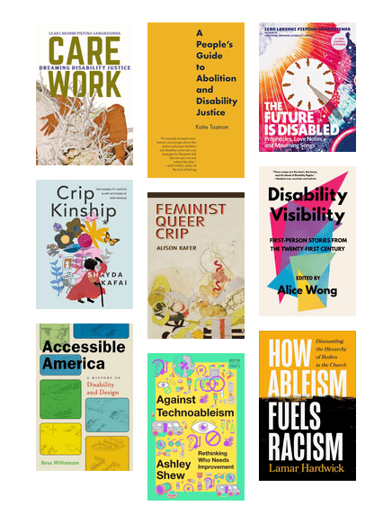 Book covers from a collection of transformative literature to help you on your journey from disability rights to disability justice and liberation.